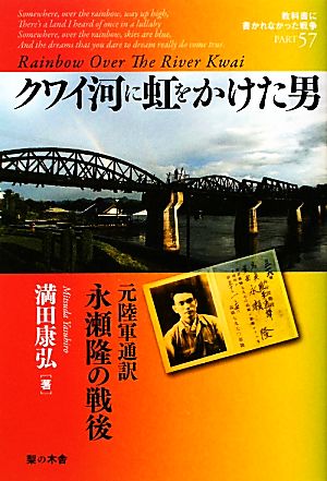 クワイ河に虹をかけた男 元陸軍通訳永瀬隆の戦後 教科書に書かれなかった戦争Part57