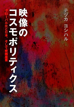 映像のコスモポリティクス グローバル化と日本、そして映画産業