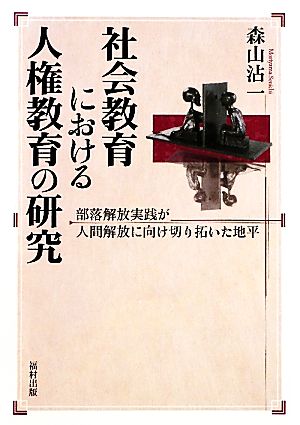 社会教育における人権教育の研究 部落解放実践が人間解放に向け切り拓いた地平