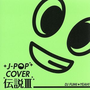 J-POP カバー伝説Ⅲ mixed by DJ FUMI★YEAH！