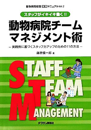 動物病院チームマネジメント術 スタッフがイキイキ働く!!実践例に基づくスタッフ力アップのための11の方法 動物病院経営実践マニュアルVol.2