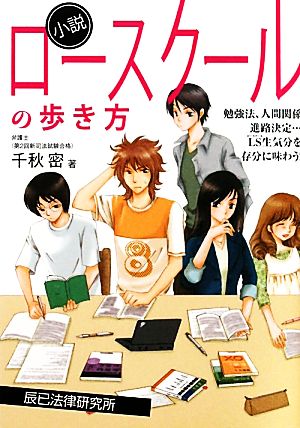 小説 ロースクールの歩き方 勉強法、人間関係、進路決定…LS生気分を存分に味わう！