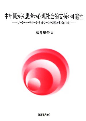 中年期がん患者の心理社会的支援の可能性 ソーシャル・サポート・ネットワークの実態と支援の検討