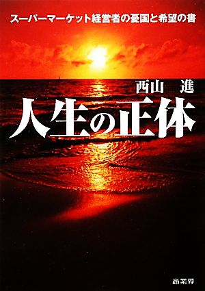 人生の正体 スーパーマーケット経営者の憂国と希望の書