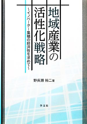 地域産業の活性化戦略 イノベーター集積の経済性を求めて