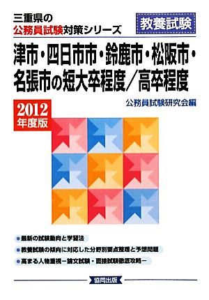 津市・四日市市・鈴鹿市・松阪市・名張市の短大卒程度/高卒程度(2012年度版) 三重県の公務員試験対策シリーズ