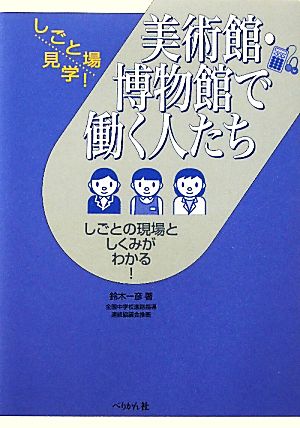 美術館・博物館で働く人たち しごとの現場としくみがわかる！ しごと場見学！