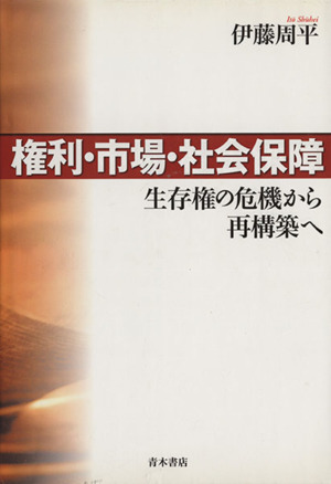 権利・市場・社会保障 生存権の危機から再構築へ