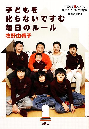 子どもを叱らないですむ毎日のルール 「男の子6人いても家がピッカピカ」な大家族・牧野家の教え