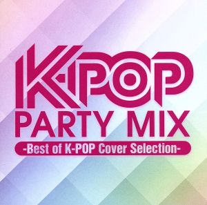 K-POP PARTY MIX～Best of K-POP Cover Selection～