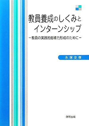 教員養成のしくみとインターンシップ 教員の実践的指導力形成のために