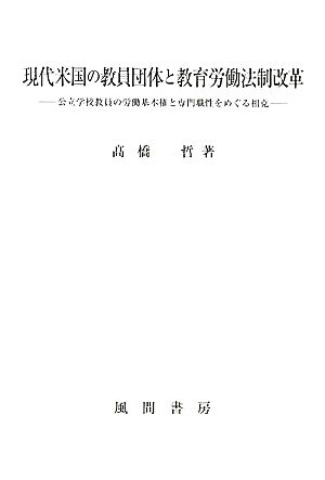 現代米国の教員団体と教育労働法制改革 公立学校教員の労働基本権と専門職性をめぐる相克