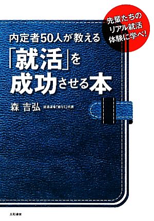 内定者50人が教える「就活」を成功させる本 先輩たちのリアル就活体験に学べ！