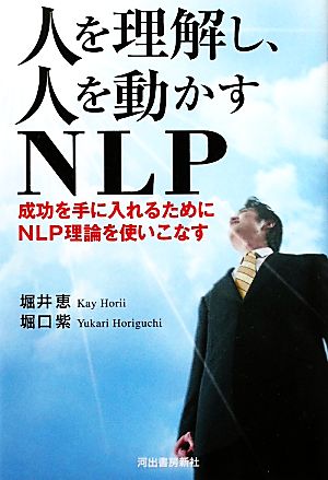 人を理解し、人を動かすNLP成功を手に入れるためにNLP理論を使いこなす