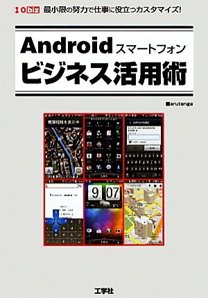 Androidスマートフォンビジネス活用術 最小限の努力で仕事に役立つカスタマイズ！ I・O biz