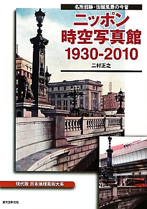 ニッポン時空写真館1930-2010 現代版日本地理風俗大系 名所旧跡・街頭風景の今昔