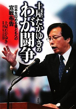 土屋たかゆきのわが闘争 日本を貶める者どもへの宣戦布告