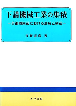 下請機械工業の集積 首都圏周辺における形成と構造