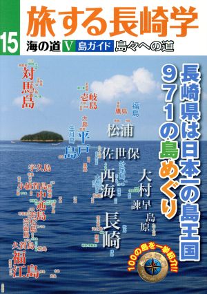 旅する長崎学(15) 海の道 5 島ガイド 島々への道 長崎県は日本一の島王国971の島めぐり