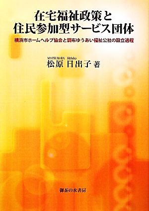 在宅福祉政策と住民参加型サービス団体 横浜市ホームヘルプ協会と調布ゆうあい福祉公社の設立過程 松山大学研究叢書