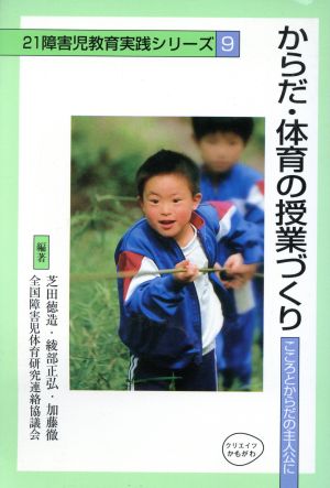 からだ・体育の授業づくり こころとからだの主人公に 21障害児教育実践シリーズ9