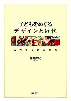 子どもをめぐるデザインと近代 拡大する商品世界