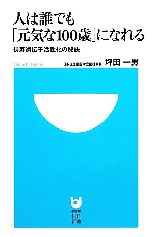 人は誰でも「元気な100歳」になれる長寿遺伝子活性化の秘訣小学館101新書