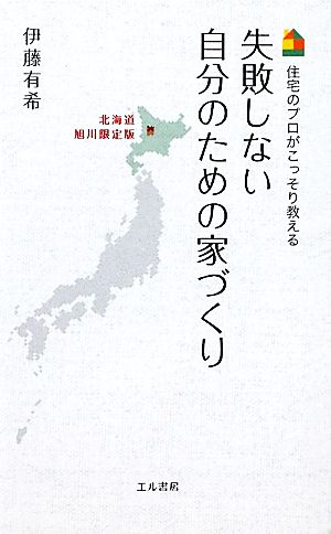 失敗しない自分のための家づくり 北海道旭川限定版 住宅のプロがこっそり教える