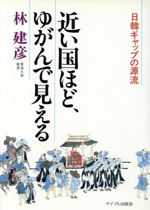 近い国ほど、ゆがんで見える 日韓ギャップの源流