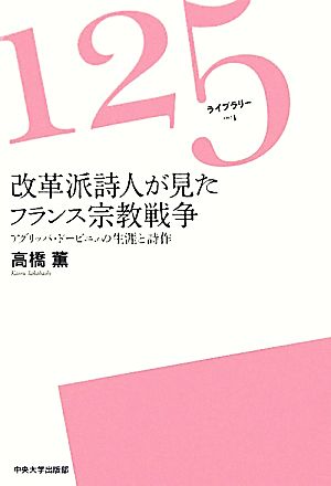 改革派詩人が見たフランス宗教戦争 アグリッパ・ドービニェの生涯と詩作 125ライブラリー1