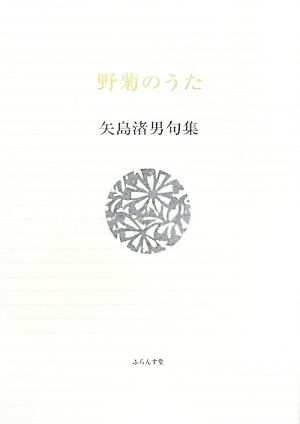 野菊のうた 矢島渚男句集 ふらんす堂文庫精選句集シリーズ