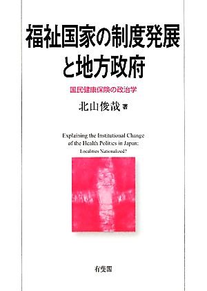 福祉国家の制度発展と地方政府 国民健康保険の政治学 関西学院大学研究叢書