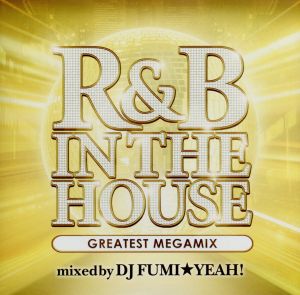 R&B IN THE HOUSE-GREATEST MEGAMIX-mixed by DJ FUMI★YEAH！