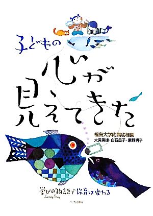 子どもの心が見えてきた 学びの物語で保育は変わる