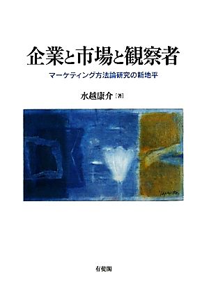 企業と市場と観察者 マーケティング方法論研究の新地平