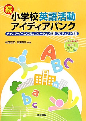 続 小学校英語活動アイディアバンクチャンツ・ゲーム・コミュニケーション活動・プロジェクト活動