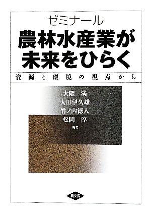 ゼミナール 農林水産業が未来をひらく 資源と環境の視点から