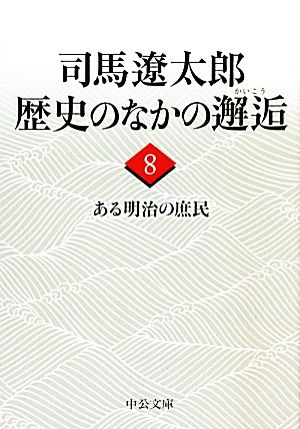 司馬遼太郎 歴史のなかの邂逅(8) ある明治の庶民 中公文庫