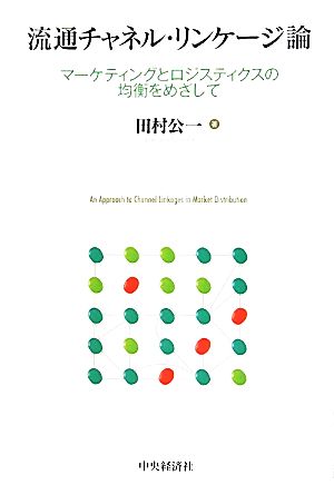 流通チャネル・リンケージ論 マーケティングとロジスティクスの均衡をめざして