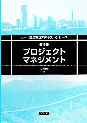 プロジェクトマネジメント 土木・環境系コアテキストシリーズE-6