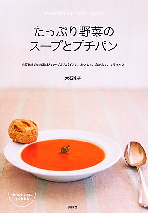 たっぷり野菜のスープとプチパン 春夏秋冬の旬の素材とハーブ&スパイスで、おいしく、心地よく、リラックス