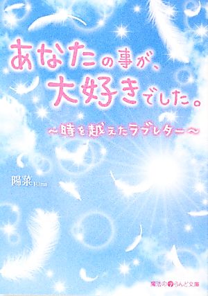 あなたの事が、大好きでした。 時を越えたラブレター 魔法のiらんど文庫