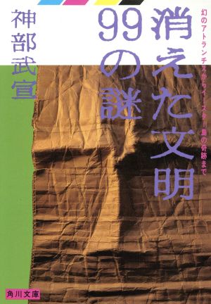 消えた文明99の謎 幻のアトランチスからイースター島の奇跡まで 角川文庫5686