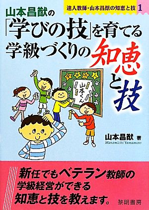 山本昌猷の「学びの技」を育てる学級づくりの知恵と技(1) 達人教師・山本昌猷の知恵と技