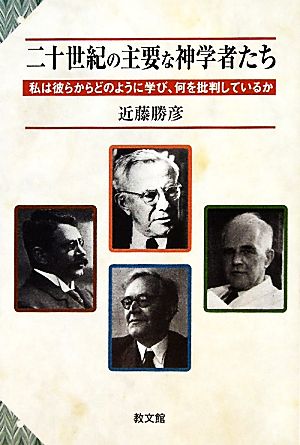 二十世紀の主要な神学者たち 私は彼らからどのように学び、何を批判しているか