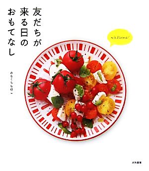 友だちが来る日のおもてなし レシピ75&マナー&コーディネート