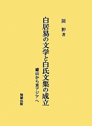 白居易の文学と白氏文集の成立 廬山から東アジアへ