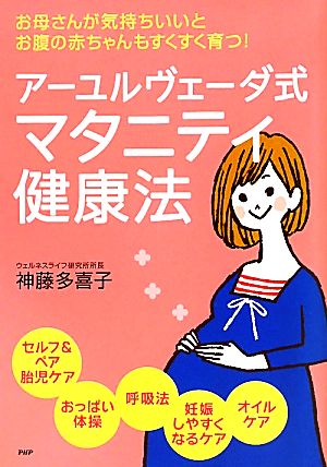 アーユルヴェーダ式マタニティ健康法 お母さんが気持ちいいと、お腹の赤ちゃんもすくすく育つ！