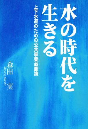 水の時代を生きる 上下水道のための公共事業必要論