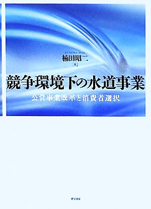 競争環境下の水道事業 公営事業改革と消費者選択